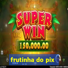 frutinha do pix